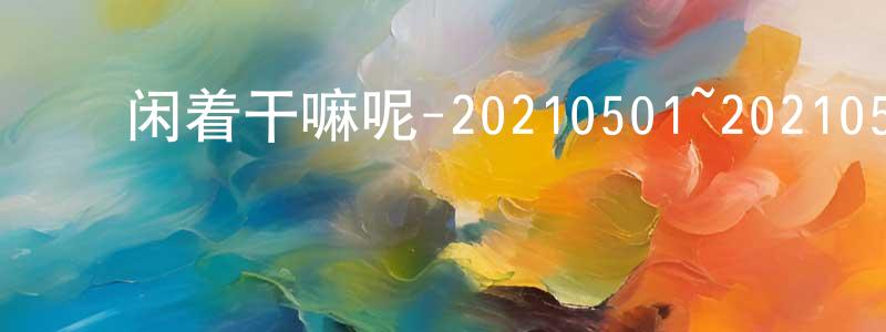 ﻿陈联军发布﻿闲着干嘛呢-20210501~20210529迅雷下载_电影天堂